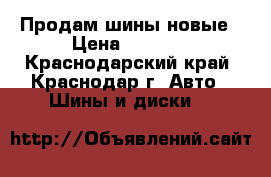 Продам шины новые › Цена ­ 8 000 - Краснодарский край, Краснодар г. Авто » Шины и диски   